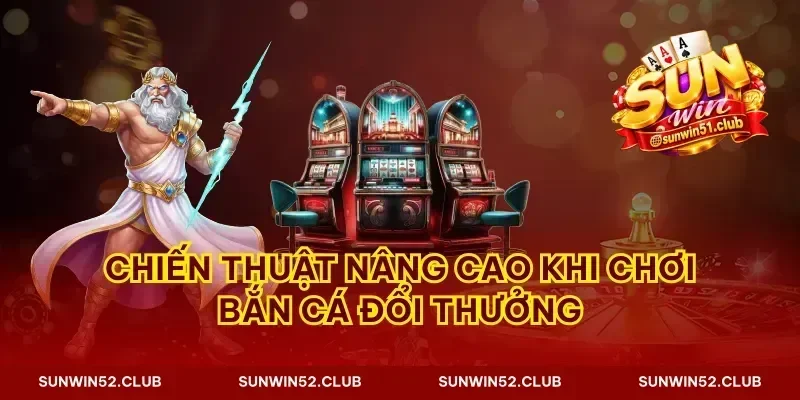 Chiến thuật nâng cao khi chơi bắn cá đổi thưởng