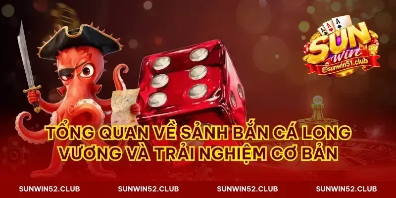 Tổng quan về sảnh bắn cá Long Vương và trải nghiệm cơ bản