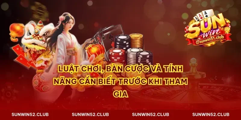 Luật chơi, bàn cược và tính năng cần biết trước khi tham gia