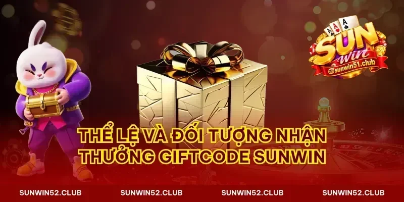 Thể lệ và đối tượng nhận thưởng giftcode Sunwin