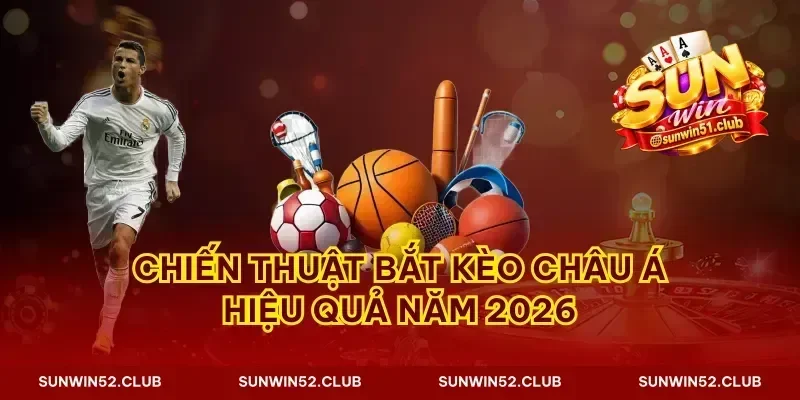 Chiến thuật bắt kèo châu Á hiệu quả năm 2026