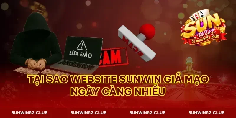 Tại sao website Sunwin giả mạo ngày càng nhiều