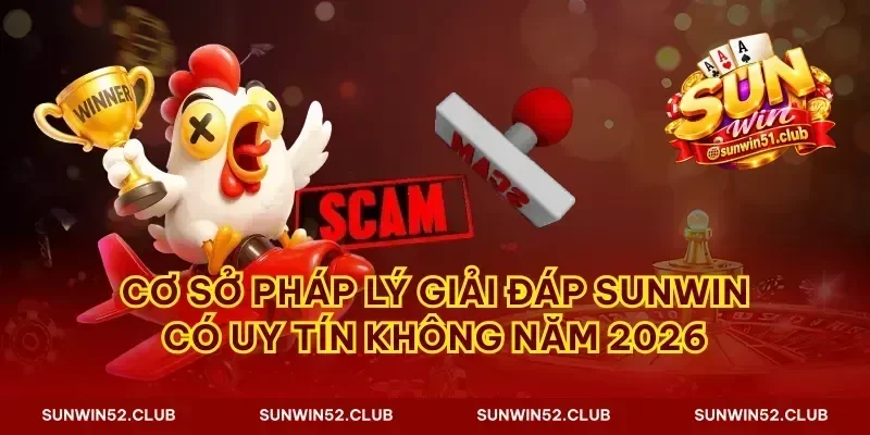 Cơ sở pháp lý giải đáp Sunwin có uy tín không năm 2026