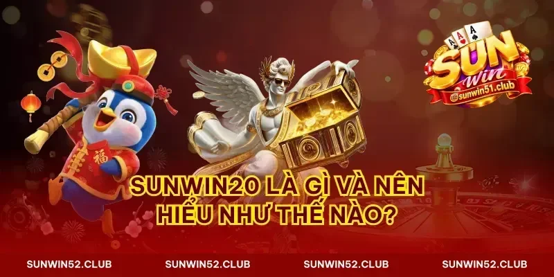 Sunwin20 là gì và nên hiểu như thế nào?