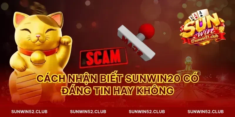 Cách nhận biết Sunwin20 có đáng tin hay không