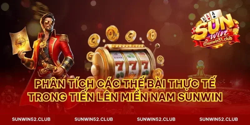 Phân tích các thế bài thực tế trong tiến lên miền Nam Sunwin